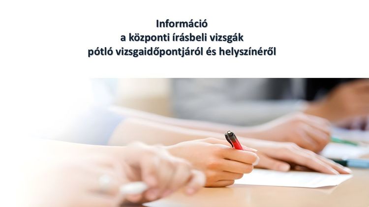 Információ a központi írásbeli vizsgák pótló vizsgaidőpontjáról és helyszínéről 